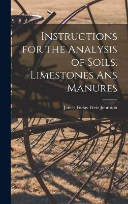 Instructions for the Analysis of Soils, Limestones ans Manures - James Finlay Weir Johnston
