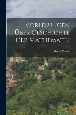 Vorlesungen Über Geschichte Der Mathematik