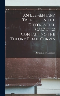 An Elementary Treatise on the Differential Calculus Containing the Theory Plane Curves - Benjamin Williamson