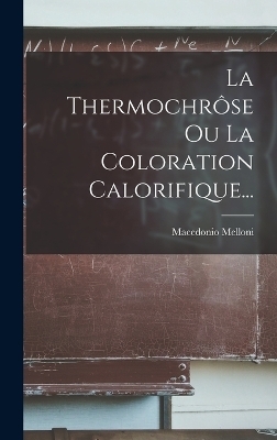 La Thermochr&ocirc;se Ou La Coloration Calorifique... - Macedonio Melloni