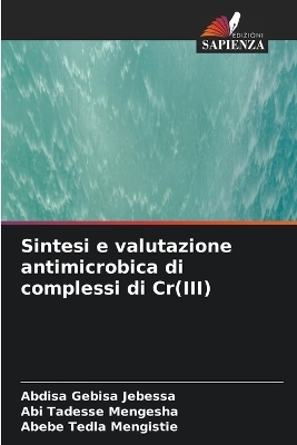 Sintesi e valutazione antimicrobica di complessi di Cr(III) - Abdisa Gebisa Jebessa, Abi Tadesse mengesha, Abebe Tedla Mengistie