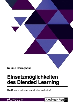 Einsatzmöglichkeiten des Blended Learning. Die Chance auf eine neue Lehr-Lernkultur? - Nadine Heringhaus