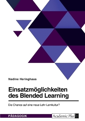 EinsatzmÃ¶glichkeiten des Blended Learning. Die Chance auf eine neue Lehr-Lernkultur? - Nadine Heringhaus