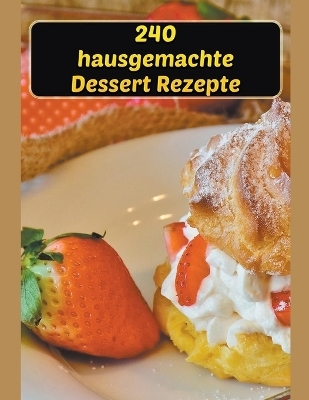 240 Hausgemachte Dessert Rezepte