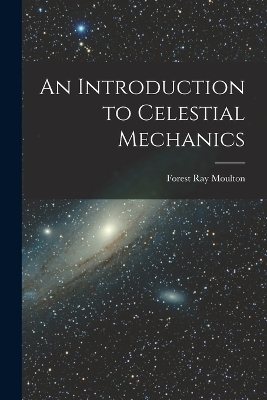 An Introduction to Celestial Mechanics - Forest Ray Moulton