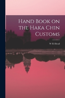 Hand Book on the Haka Chin Customs - W R Head