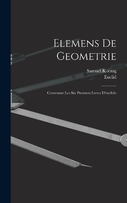 Elemens De Geometrie -  Euclid, Samuel Koenig
