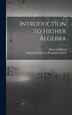 Introduction to Higher Algebra - Maxime Bôcher, Edmund Pendleton Randolph Duval