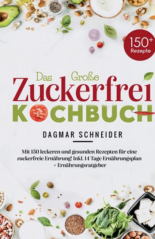 Das Große Zuckerfrei Kochbuch - Mit 150 leckeren und gesunden Rezepten für eine zuckerfreie Ernährung!