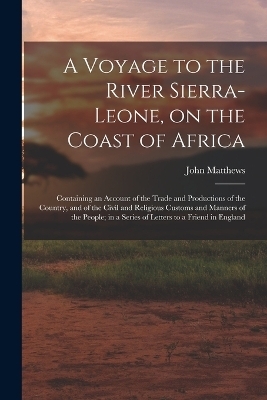 A Voyage to the River Sierra-Leone, on the Coast of Africa; Containing an Account of the Trade and Productions of the Country, and of the Civil and Religious Customs and Manners of the People; in a Series of Letters to a Friend in England
