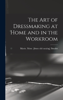 The art of Dressmaking at Home and in the Workroom - 