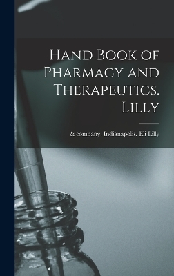 Hand Book of Pharmacy and Therapeutics. Lilly