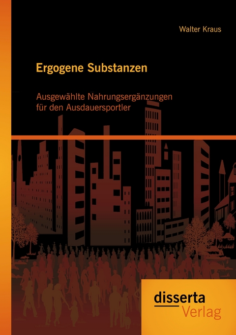 Ergogene Substanzen: Ausgew&auml;hlte Nahrungserg&auml;nzungen f&uuml;r der Ausdauersportler - Walter Kraus