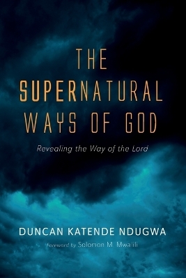 The Supernatural Ways of God - Duncan Katende Ndugwa