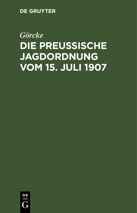 Die preu&szlig;ische Jagdordnung vom 15. Juli 1907 -  G&ouml;rcke