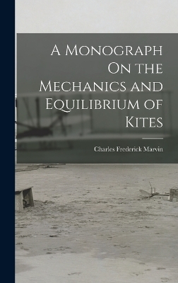 A Monograph On the Mechanics and Equilibrium of Kites - Charles Frederick Marvin