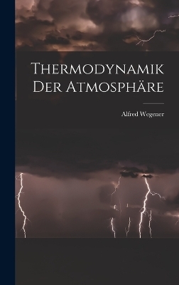 Thermodynamik Der Atmosph&auml;re - Alfred Wegener