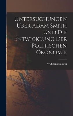 Untersuchungen über Adam Smith und Die Entwicklung Der Politischen Ökonomie