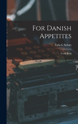 For Danish Appetites - Lyla G Solum