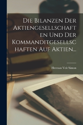 Die Bilanzen der Aktiengesellschaften und der Kommanditgesellschaften auf Aktien... - Herman Veit Simon