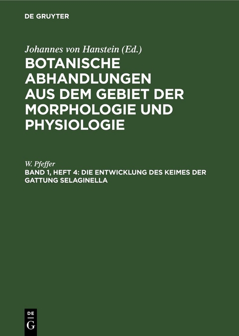 Botanische Abhandlungen aus dem Gebiet der Morphologie und Physiologie / Die Entwicklung des Keimes der Gattung Selaginella - W. Pfeffer