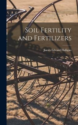 Soil Fertility and Fertilizers - James Edward Halligan
