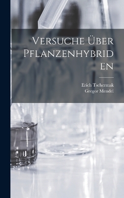 Versuche &Uuml;ber Pflanzenhybriden - Gregor Mendel, Erich Tschermak