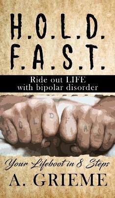 H.O.L.D. F.A.S.T - Ride out LIFE with Bipolar Disorder - A Grieme