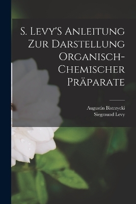 S. Levy'S Anleitung Zur Darstellung Organisch-Chemischer Pr&auml;parate - Siegmund Levy, Augustin Bistrzycki