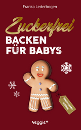 Zuckerfrei Backen f&uuml;r Babys (Weihnachtsedition) - Franka Lederbogen
