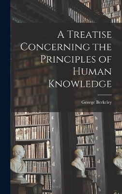 A Treatise Concerning the Principles of Human Knowledge - George Berkeley