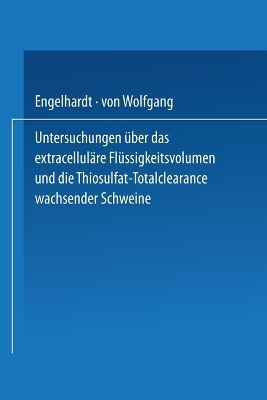 Untersuchungen &uuml;ber das extracellul&auml;re Fl&uuml;ssigkeitsvolumen und die Thiosulfat-Totalclearance wachsender Schweine - Wolfgang von Engelhardt