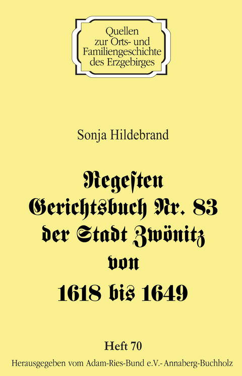 Regesten Gerichtsbuch Nr. 83 der Stadt Zw&ouml;nitz von 1618 bis 1649 - Sonja Hildebrand