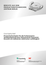 Prozesstechnologien f&uuml;r die funkenerosive Senkbearbeitung einer Siliziumnitrid-Titannitrid-Keramik mit reduzierter elektrischer Leitf&auml;higkeit - Cora-Sophia Wolf