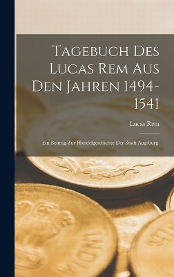 Tagebuch des Lucas Rem Aus Den Jahren 1494-1541 - Lucas Rem