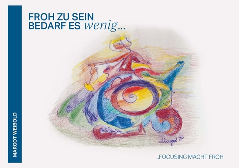 Froh zu sein, bedarf es wenig - Margot Weibold