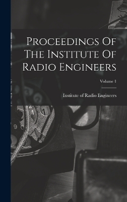 Proceedings Of The Institute Of Radio Engineers; Volume 1 - 