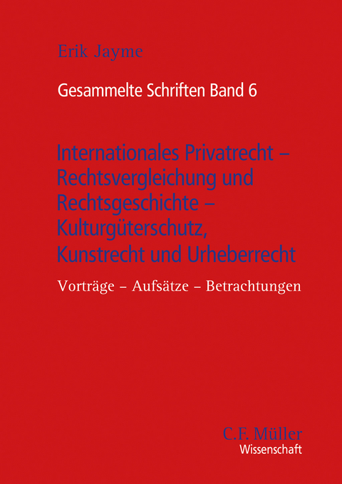 Gesammelte Schriften Band 6 - Internationales Privatrecht - Rechtsvergleichung und Rechtsgeschichte - Kulturg&uuml;terschutz, Kunstrecht und Urheberrecht - Erik Jayme
