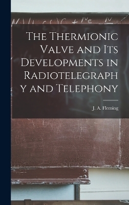 The Thermionic Valve and Its Developments in Radiotelegraphy and Telephony