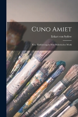 Cuno Amiet; eine Einführung in sein malerisches Werk - Eckart Von Sydow