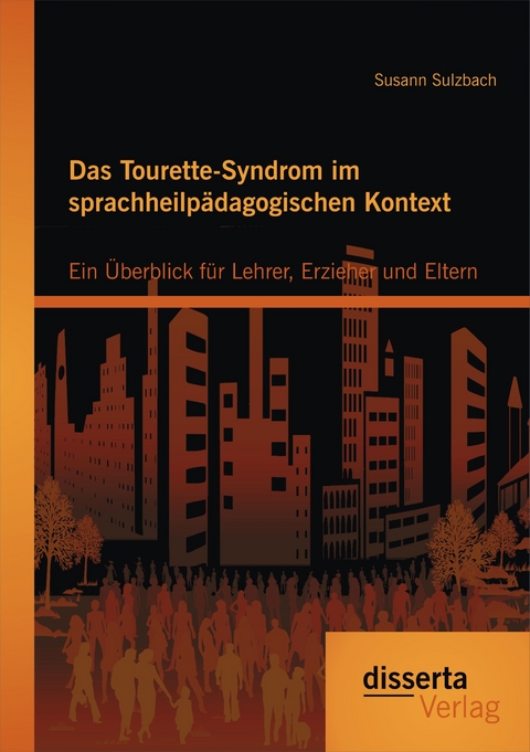 Das Tourette-Syndrom im sprachheilp&auml;dagogischen Kontext: Ein &Uuml;berblick f&uuml;r Lehrer, Erzieher und Eltern - Susann Sulzbach