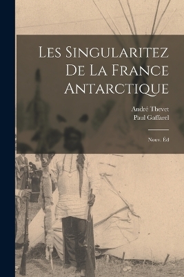 Les singularitez de la France antarctique; nouv. &eacute;d - Andr&eacute; Thevet, Paul Gaffarel