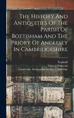 The History And Antiquities Of The Parish Of Bottisham And The Priory Of Anglesey In Cambridgeshire - Edward Hailstone,  England)