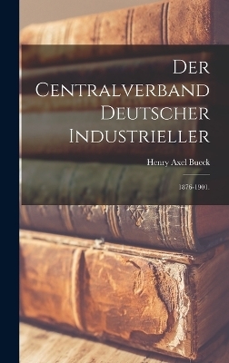 Der Centralverband Deutscher Industrieller - Henry Axel Bueck