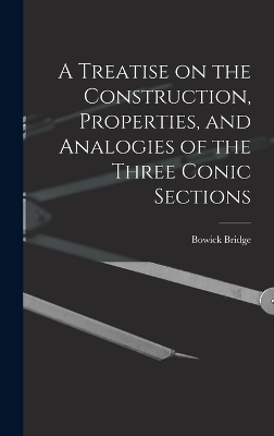 A Treatise on the Construction, Properties, and Analogies of the Three Conic Sections