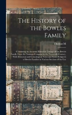 The History of the Bowles Family; Containing an Accurate Historical Lineage of the Bowles Family From the Norman Conquest to the Twentieth Century, With Historical and Genealogical Notes and Some Pedigrees of Bowles Families in Various Sections of the Uni