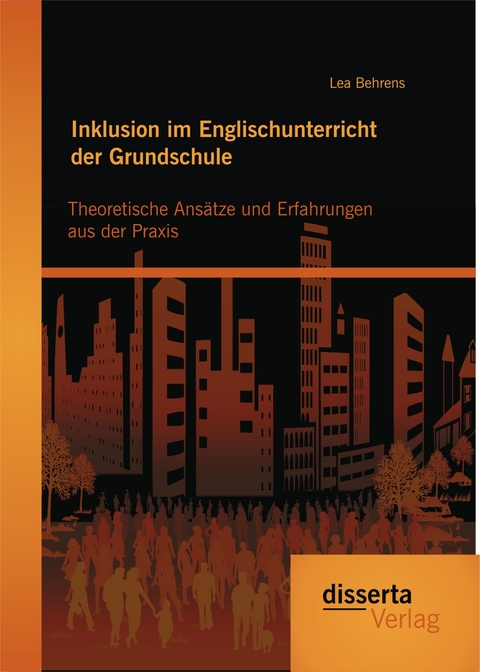 Inklusion im Englischunterricht der Grundschule: Theoretische Ans&auml;tze und Erfahrungen aus der Praxis - Lea Behrens