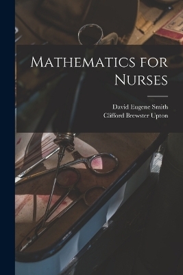 Mathematics for Nurses - David Eugene Smith, Clifford Brewster Upton