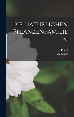 Die Nat&uuml;rlichen Pflanzenfamilien - A Engler, K Prantl