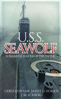 U.S.S. Seawolf: Submarine Raider of the Pacific - Gerold Frank, James D. Horan, J. M. Eckberg